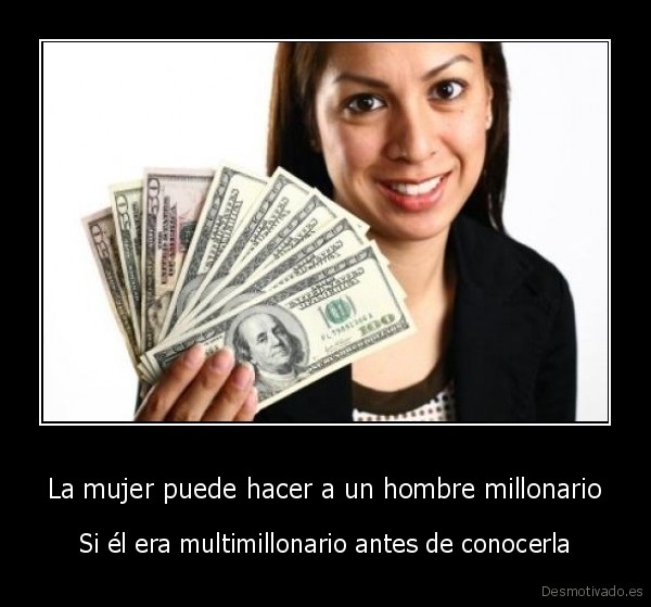 La mujer puede hacer a un hombre millonario