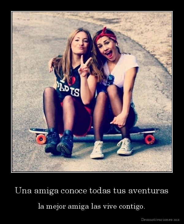 Una amiga conoce todas tus aventuras