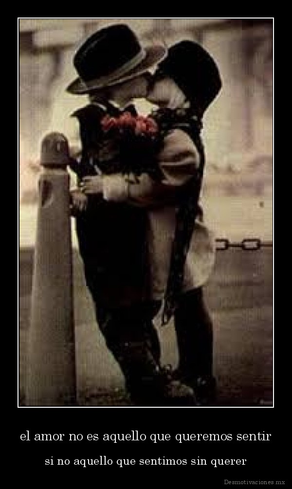 el amor no es aquello que queremos sentir