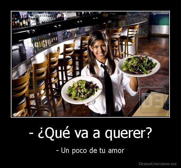 - ¿Qué va a querer?