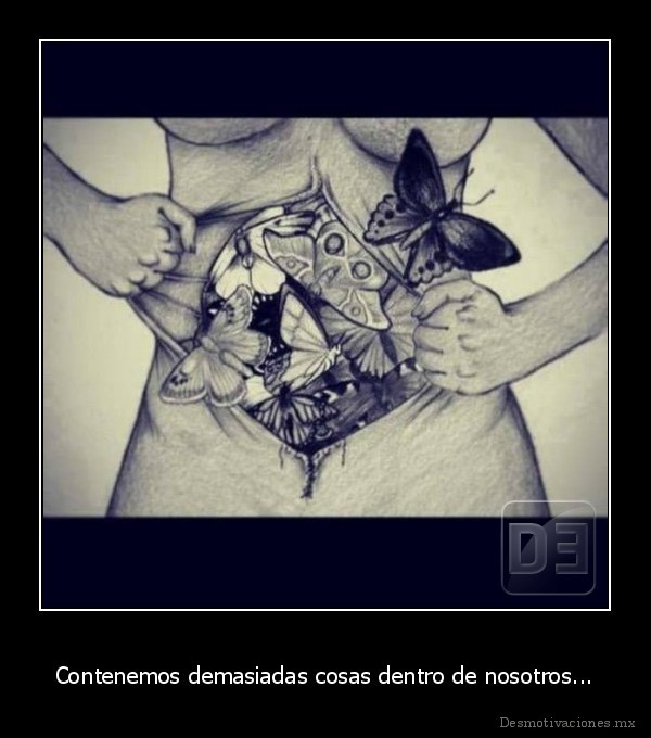 Contenemos demasiadas cosas dentro de nosotros...