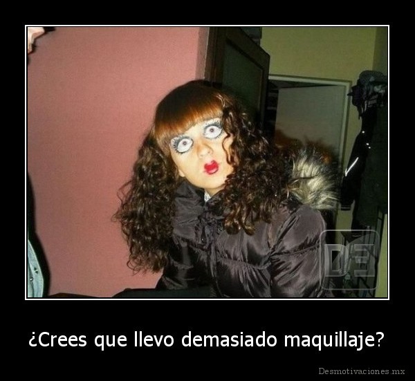 ¿Crees que llevo demasiado maquillaje?