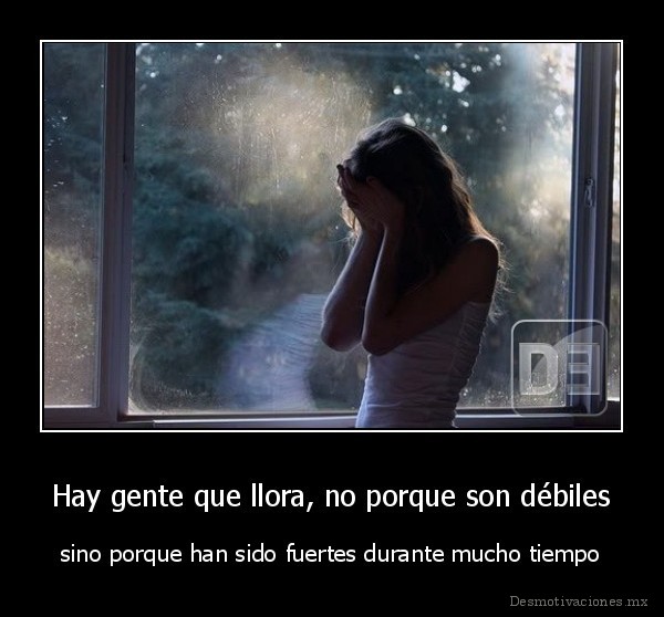 Hay gente que llora, no porque son débiles