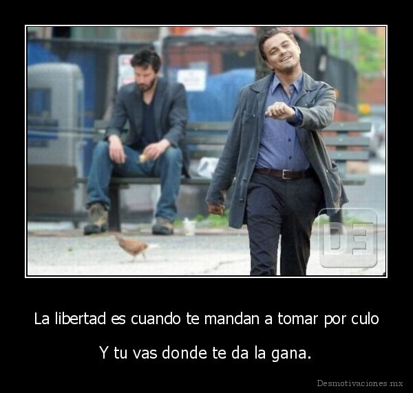 La libertad es cuando te mandan a tomar por culo