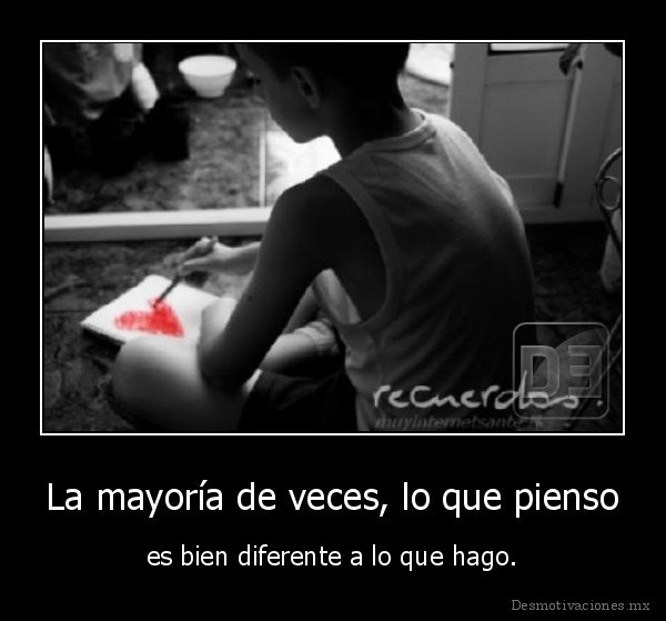 La mayoría de veces, lo que pienso