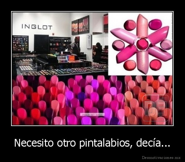 Necesito otro pintalabios, decía...