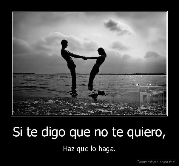 Si te digo que no te quiero,
