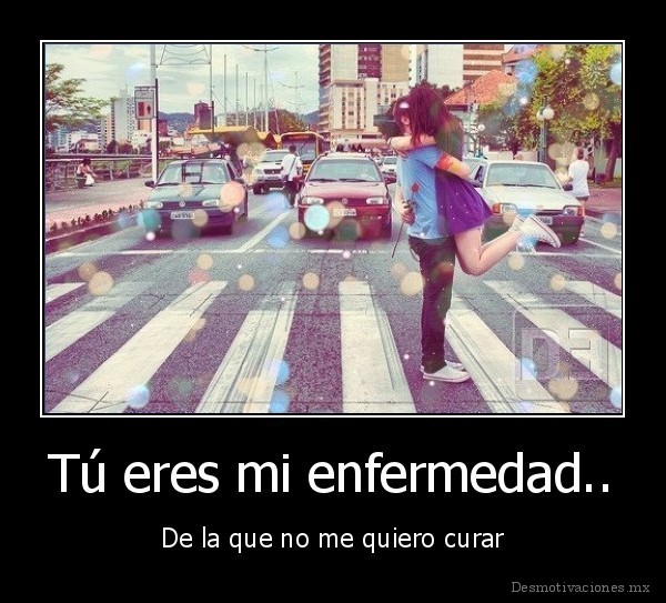 Tú eres mi enfermedad..