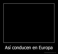 Así conducen en Europa - 