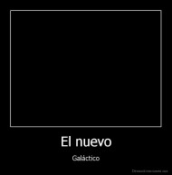 El nuevo - Galáctico