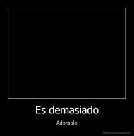 Es demasiado - Adorable