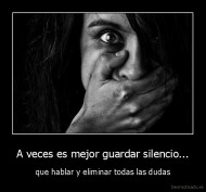 A veces es mejor guardar silencio... - que hablar y eliminar todas las dudas