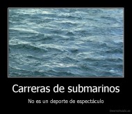 Carreras de submarinos - No es un deporte de espectáculo