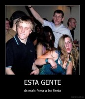 ESTA GENTE - da mala fama a las fiesta