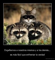 Engañarnos a nosotros mismos y a los demás... - es más fácil que enfrentar la verdad
