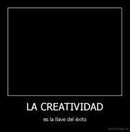 LA CREATIVIDAD - es la llave del éxito