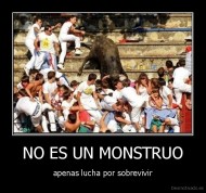 NO ES UN MONSTRUO - apenas lucha por sobrevivir