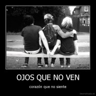 OJOS QUE NO VEN - corazón que no siente