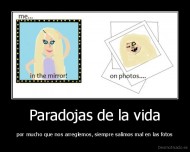 Paradojas de la vida - por mucho que nos arreglemos, siempre salimos mal en las fotos