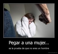 Pegar a una mujer... - es la prueba de que no eres un hombre