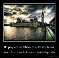 Un paquete de tabaco te quita dos horas, - una botella de whisky tres y un día de trabajo ocho
