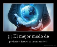¡¡¡ El mejor modo de - predecir el futuro, es inventandolo!!!