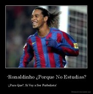 -Ronaldinho ¿Porque No Estudias? - -¿Para Que?, Si Voy a Ser Futbolista!                                    