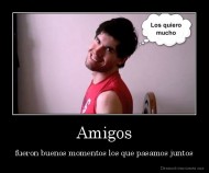 Amigos - fueron buenos momentos los que pasamos juntos