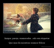 Amigos, pareja, enamorados...solo son etiquetas - Que mas da mientras seamos felices