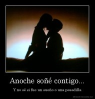 Anoche soñé contigo... - Y no sé si fue un sueño o una pesadilla