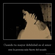 Cuando tu mayor debilidad es el amor - eres la persona más fuerte del mundo