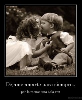 Dejame amarte para siempre.. - por lo menos una sola vez