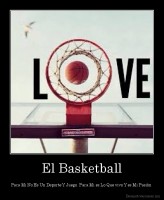 El Basketball - Para Mi No Es Un Deporte Y Juego. Para Mi es Lo Que vivo Y es Mi Pasión 