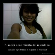 El mejor sentimiento del mundo es: - cuando ayudamos a alguien a ser feliz