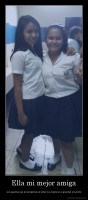 Ella mi mejor amiga - son aquellas que te aconpañan en todas tus aventuras y guardan el secreto