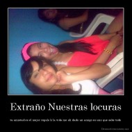 Extraño Nuestras locuras - tu amistad es el mejor regalo k la vida me ah dado un amigo es uno que sabe todo