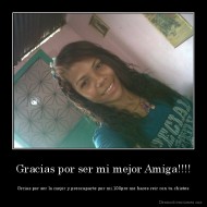 Gracias por ser mi mejor Amiga!!!! - Grcias por ser la mejor y preocuparte por mi,100pre me haces reir con tu chistes