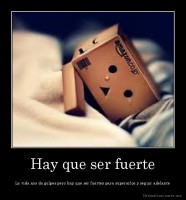 Hay que ser fuerte - La vida nos da golpes pero hay que ser fuertes para superarlos y seguir adelante