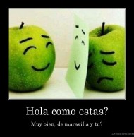 Hola como estas? - Muy bien, de maravilla y tu?