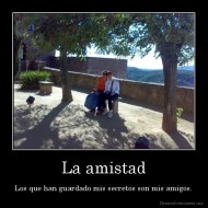 La amistad - Los que han guardado mis secretos son mis amigos.