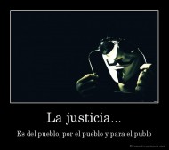 La justicia... - Es del pueblo, por el pueblo y para el publo