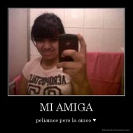 MI AMIGA - peliamos pero la amoo ♥
