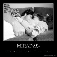 MIRADAS; -  que solo te pueden gustar y enamorar de esa persona , eso es porque lo Amas ..
