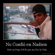 No Confió en Nadien   - Solo en Papa DIOS que me Dio la Vida.
