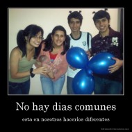 No hay dias comunes - esta en nosotros hacerlos diferentes