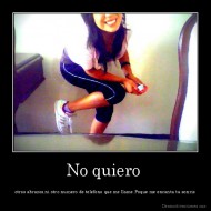 No quiero  - otros abrazos,ni otro numero de telefono que me llame.Poque me encanta tu sonris