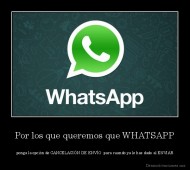 Por los que queremos que WHATSAPP -  ponga la opción de CANCELACIÓN DE ENVÍO  para cuando ya le has dado al ENVIAR