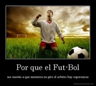 Por que el Fut-Bol - me enseño a que mientras no pite el arbitro hay esperanzas
