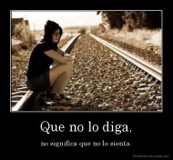 Que no lo diga, - no significa que no lo sienta.