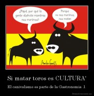 Si matar toros es CULTURA' - El canivalismo es parte de la Gastronomia .l.